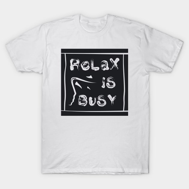 Relax Is Busy T-Shirt by PEARSTOCK